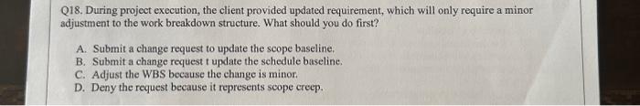  Q18. During project execution, the client provided updated requirement, which will