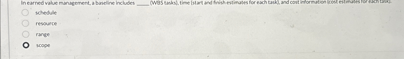  In earned value management, a baseline includes (WBS tasks), time (start