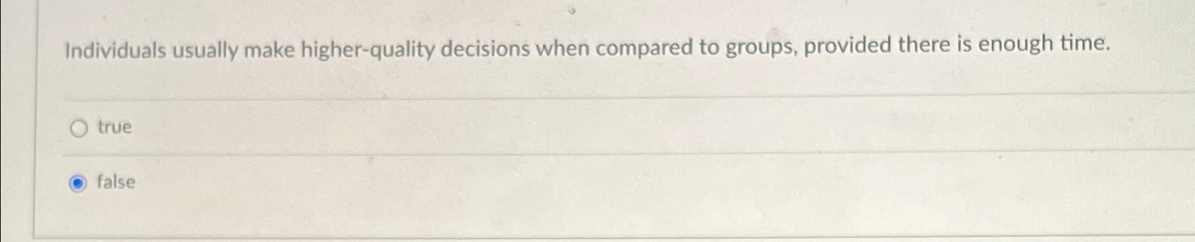  Individuals usually make higher-quality decisions when compared to groups, provided there