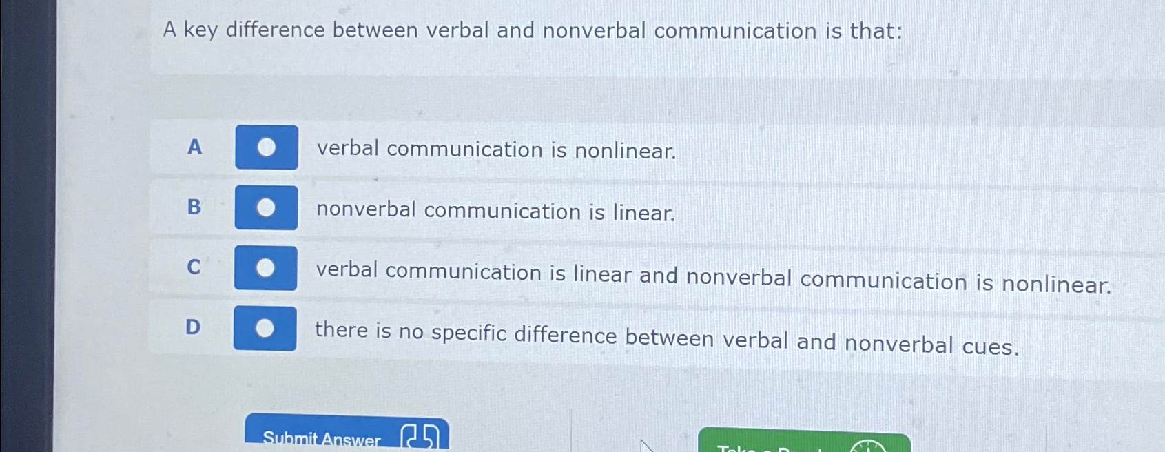  A key difference between verbal and nonverbal communication is that: A
