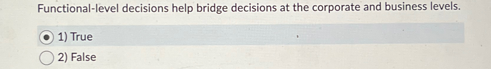  Functional-level decisions help bridge decisions at the corporate and business levels.