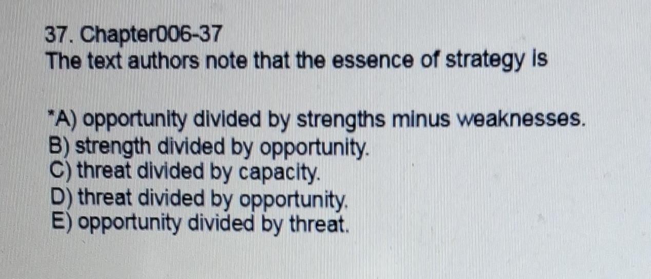  Chapter006-37 The text authors note that the essence of strategy is