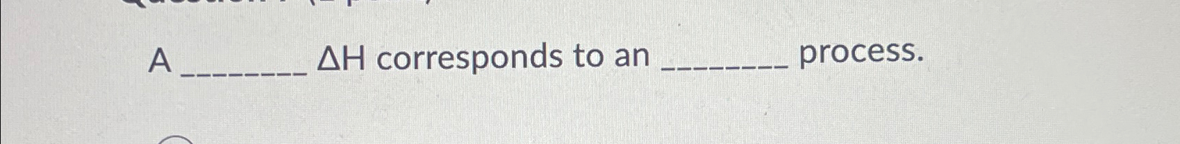  A H corresponds to an process. 