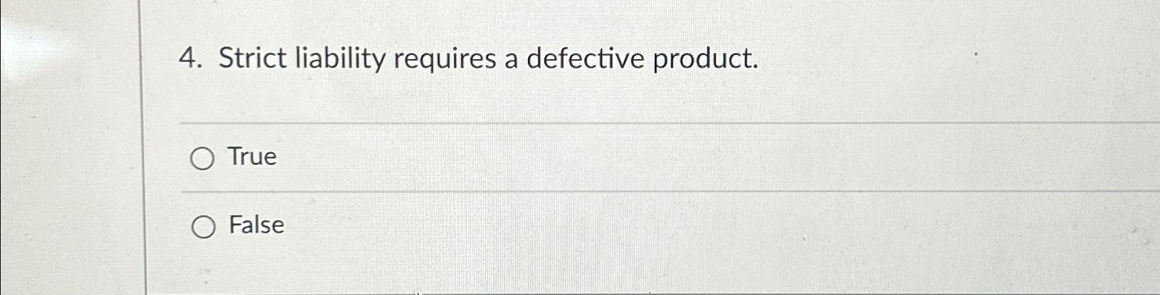  Strict liability requires a defective product. True False 
