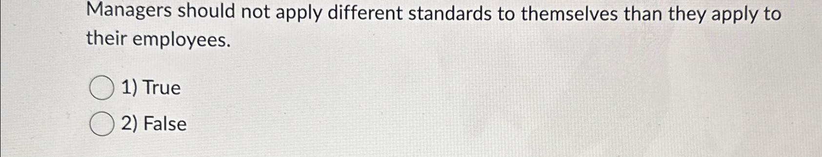  Managers should not apply different standards to themselves than they apply