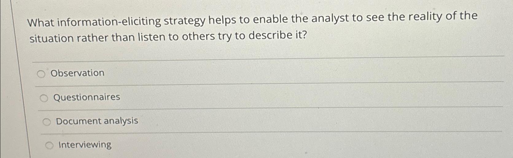  What information-eliciting strategy helps to enable the analyst to see the