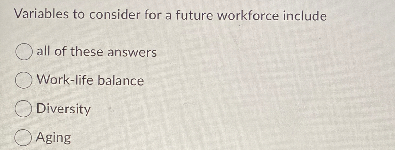 Variables to consider for a future workforce include all of these