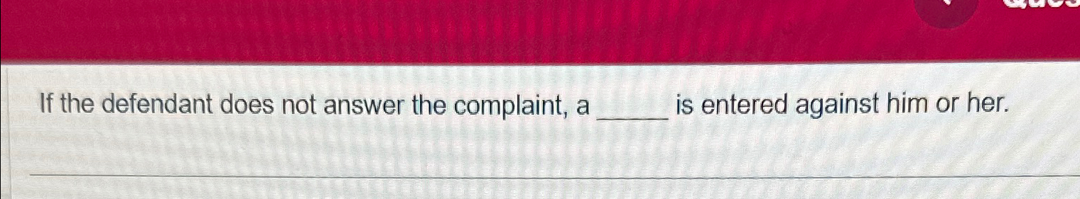  If the defendant does not answer the complaint, a is entered