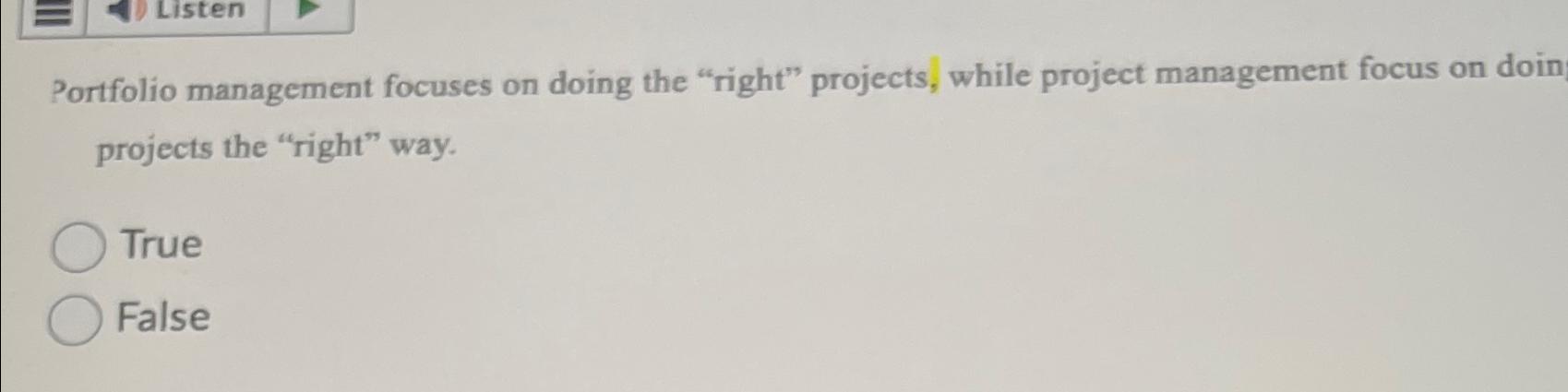  Portfolio management focuses on doing the "right" projects, while project management