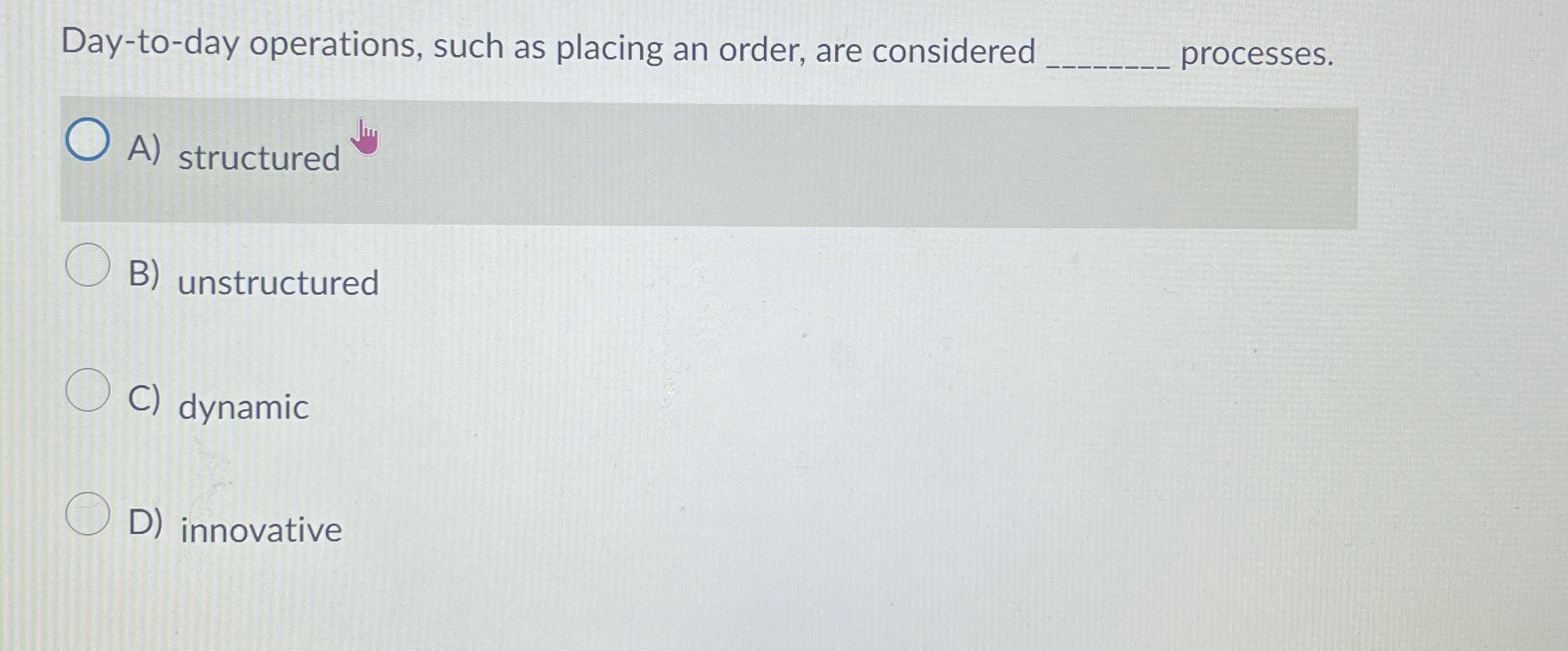  Day-to-day operations, such as placing an order, are considered processes. A)