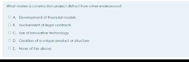  What makes a construction project distinct from other endeavours? A. Development