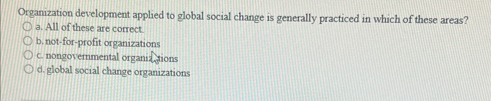  Organization development applied to global social change is generally practiced in