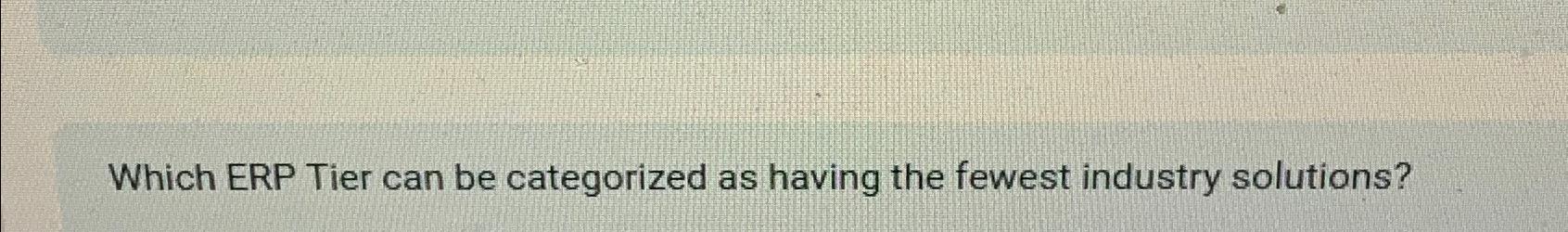  Which ERP Tier can be categorized as having the fewest industry
