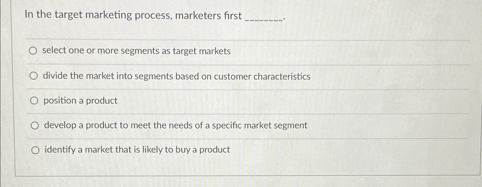  In the target marketing process, marketers first select one or more