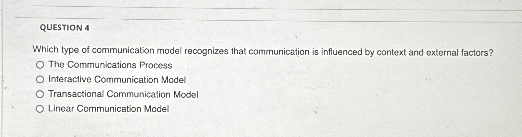  QUESTION 4 Which type of communication model recognizes that communication is