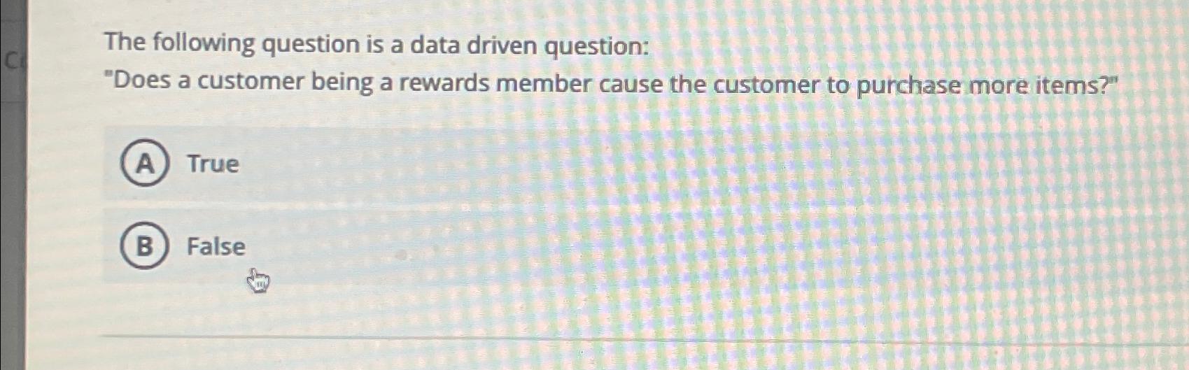  The following question is a data driven question: "Does a customer