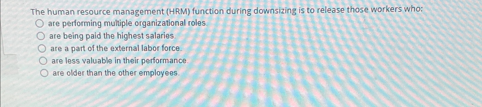  The human resource management (HRM) function during downsizing is to release