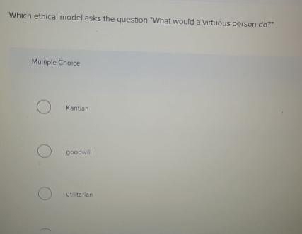  Which ethical model asks the question "What would a virtuous person