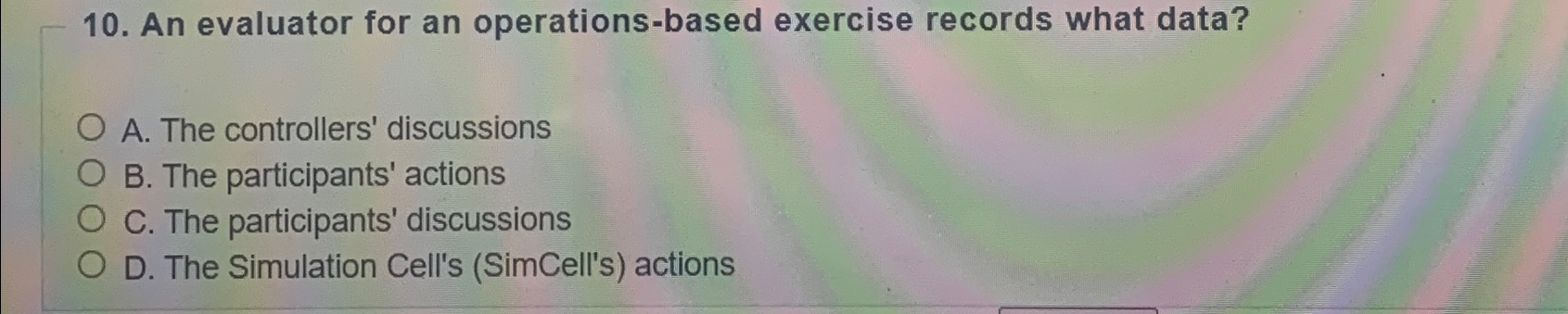  An evaluator for an operations-based exercise records what data? A. The