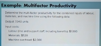  Example: Multifactor Productivity Determine the multi-factor productivity for the combined inputs