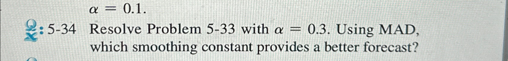  Q: 5-34 Resolve Problem 5-33 with =0.3. Using MAD, which smoothing