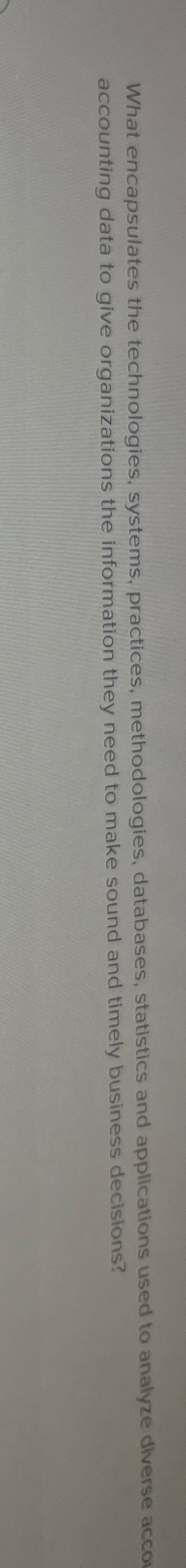  What encapsulates the technologies, systems, practices, methodologies, databases, statistics and applications