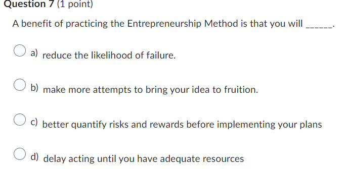  Question 7(1 point) A benefit of practicing the Entrepreneurship Method is