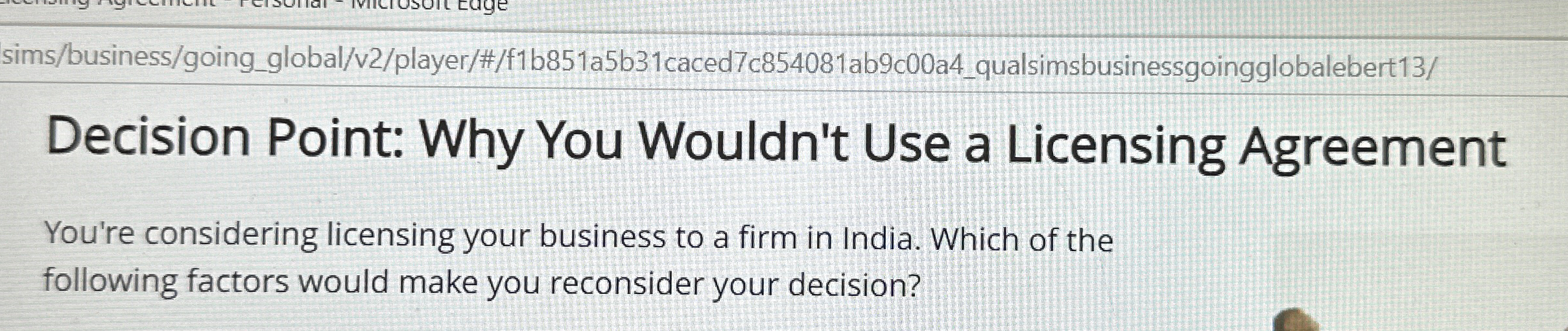  sims/business/going_global/v2/player/#/f1b851a5b31caced7c854081ab9c00a4_qualsimsbusinessgoingglobalebert13/ Decision Point: Why You Wouldn't Use a Licensing Agreement You're
