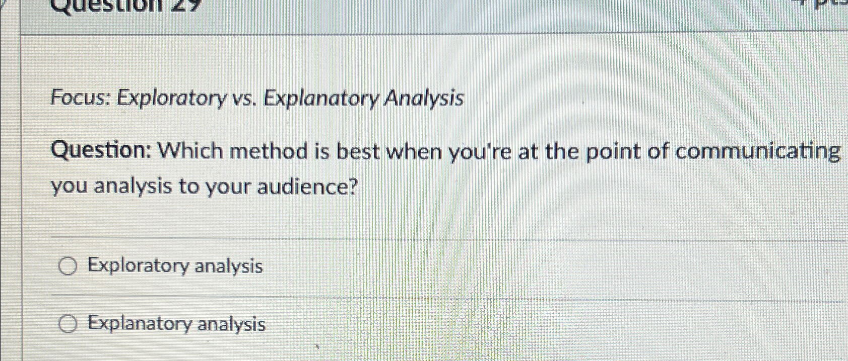  Focus: Exploratory vs. Explanatory Analysis Question: Which method is best when