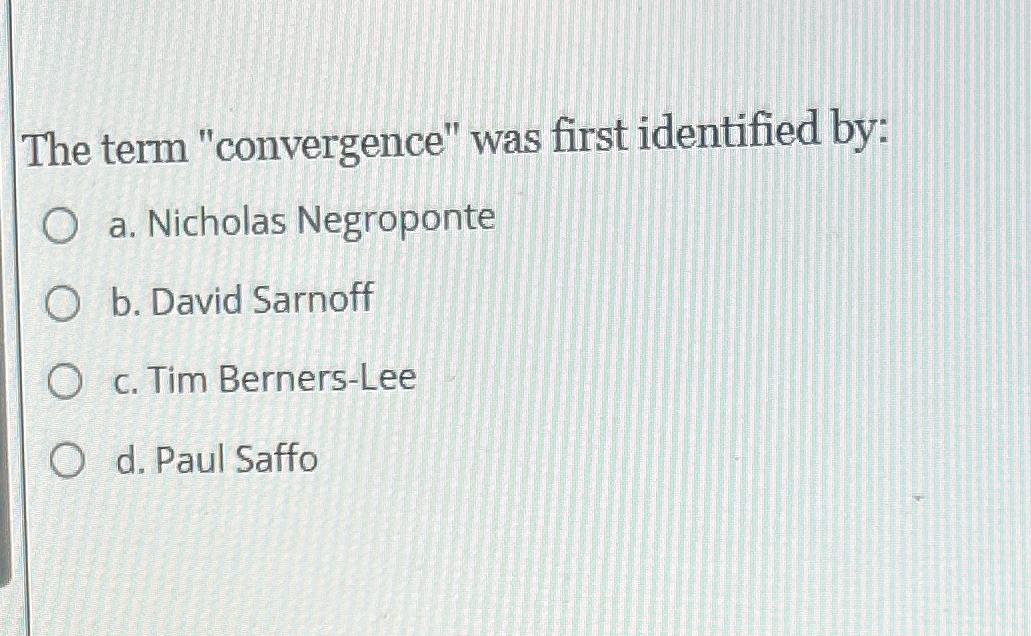  The term "convergence" was first identified by: a. Nicholas Negroponte b.