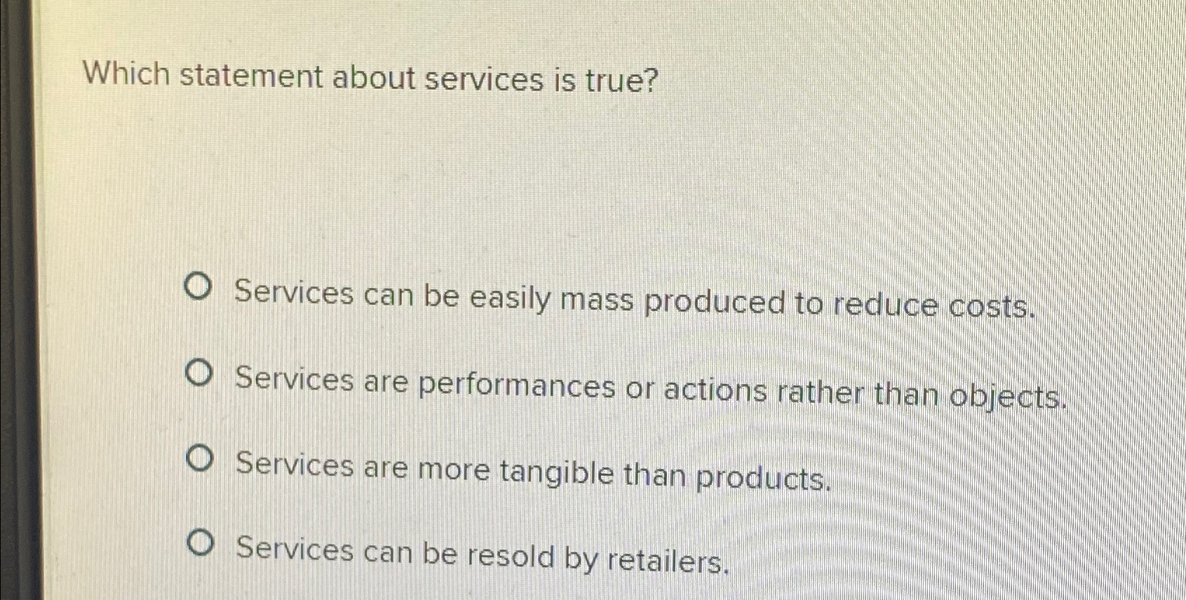  Which statement about services is true? Services can be easily mass