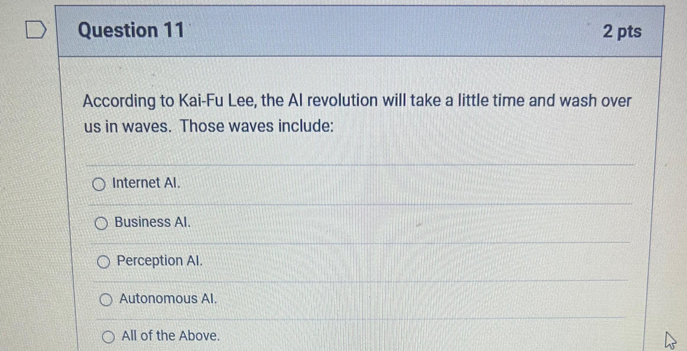  Question 11 2 pts According to Kai-Fu Lee, the Al revolution