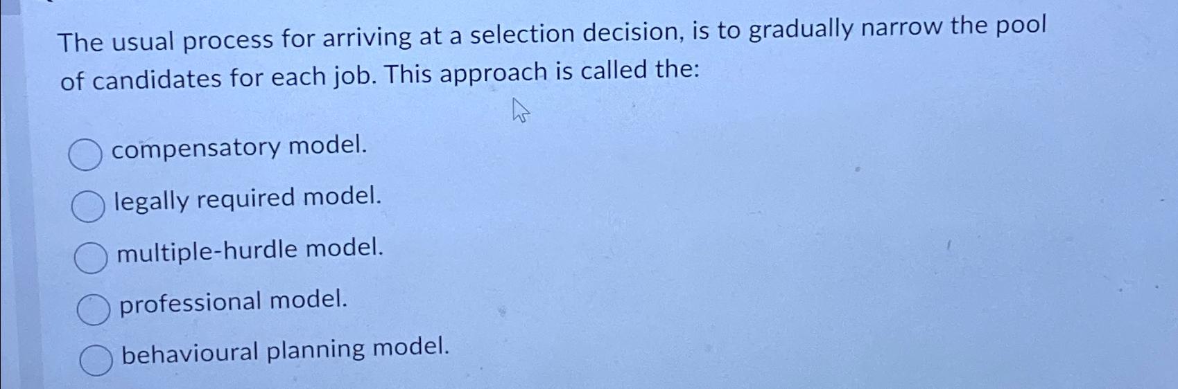  The usual process for arriving at a selection decision, is to
