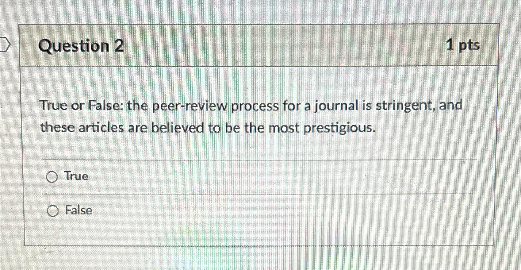 Question 2 1 pts True or False: the peer-review process for