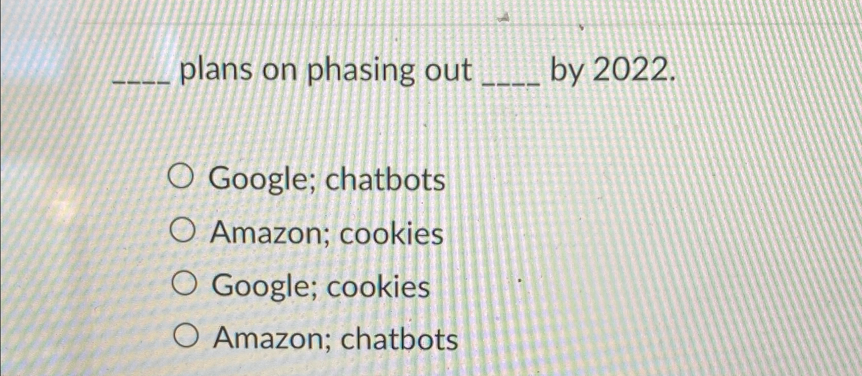  plans on phasing out by 2022. Google; chatbots Amazon; cookies Google;