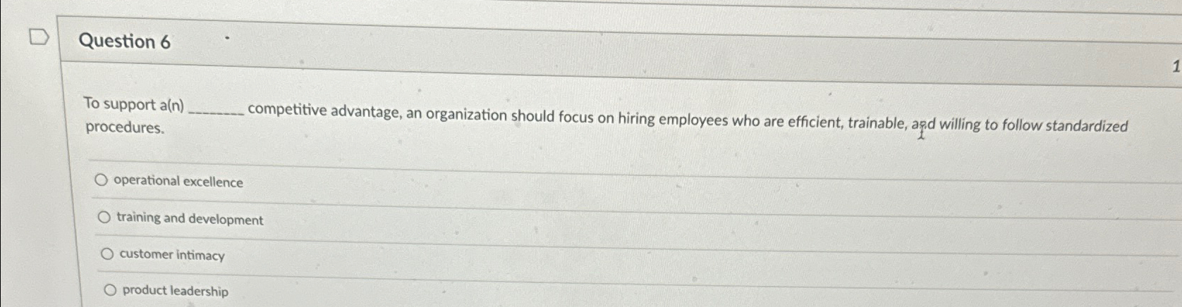  Question 6 To support a(n) competitive advantage, an organization should focus