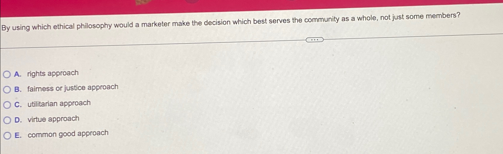  By using which ethical philosophy would a marketer make the decision