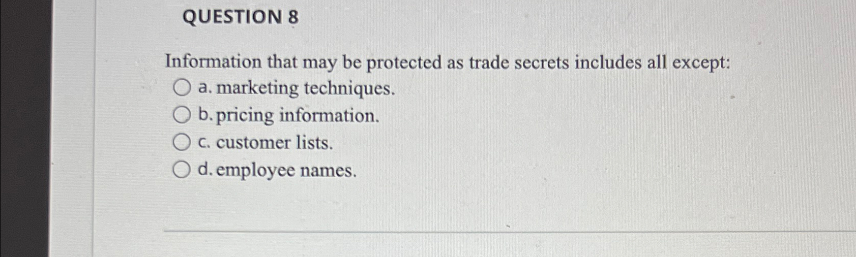  QUESTION 8 Information that may be protected as trade secrets includes