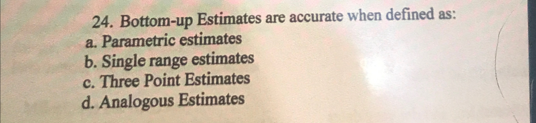  Bottom-up Estimates are accurate when defined as: a. Parametric estimates b.