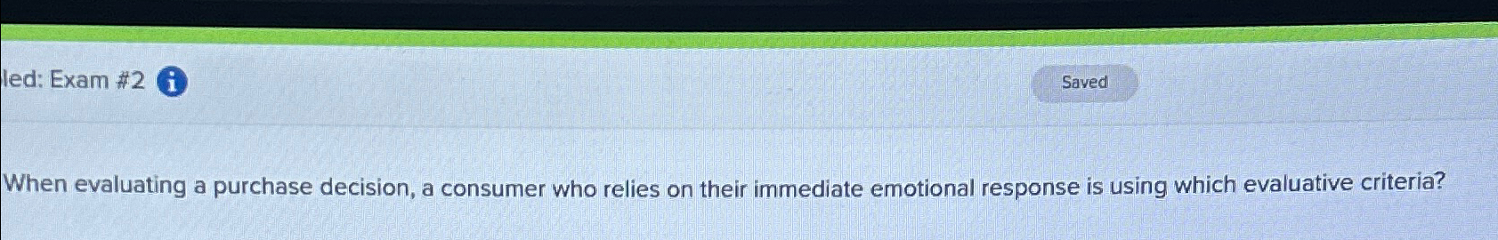  led: Exam #2 When evaluating a purchase decision, a consumer who