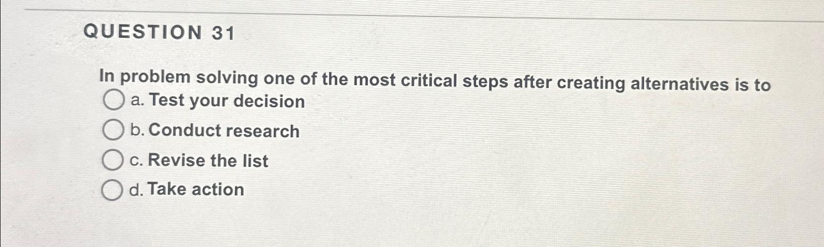  QUESTION 31 In problem solving one of the most critical steps