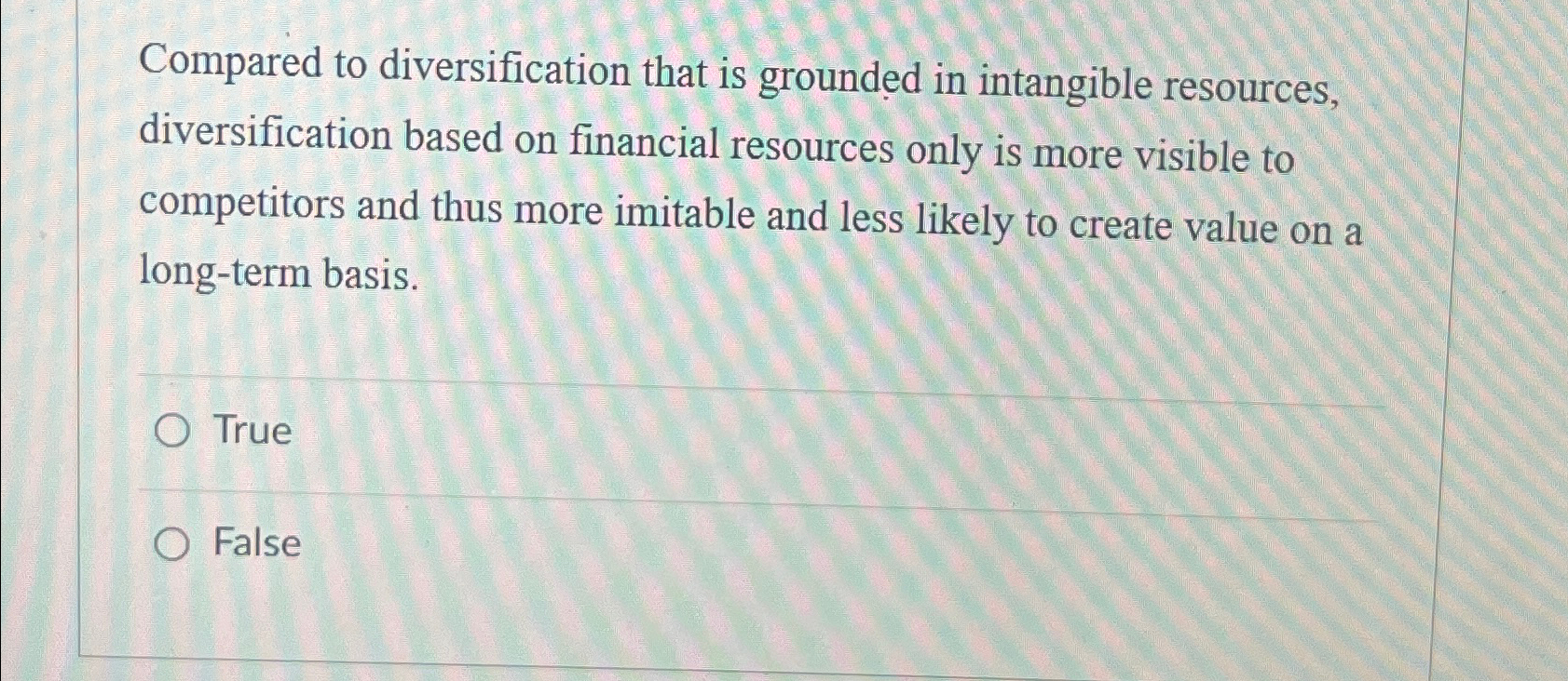  Compared to diversification that is grounded in intangible resources, diversification based