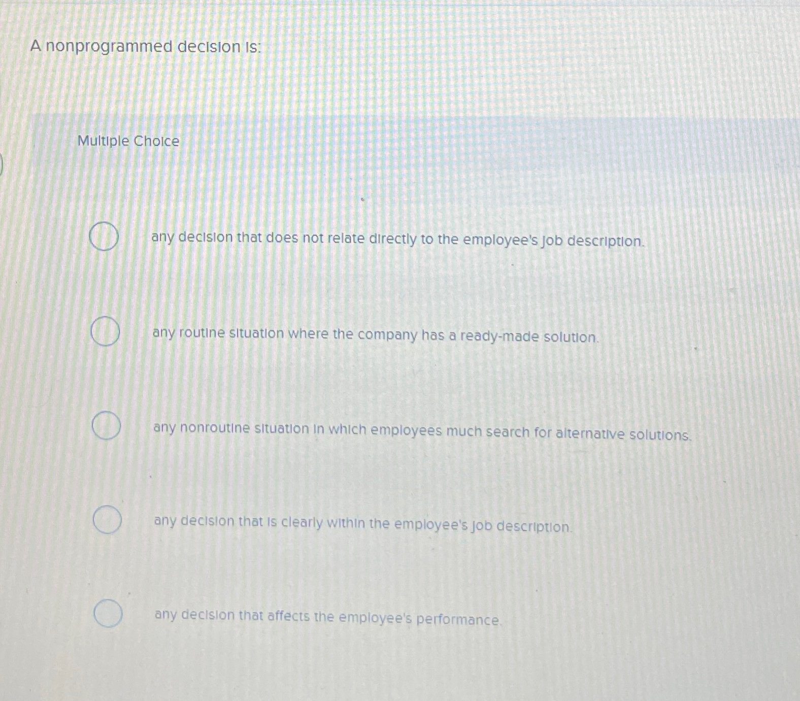  A nonprogrammed decision is: Multiple Choice any decision that does not