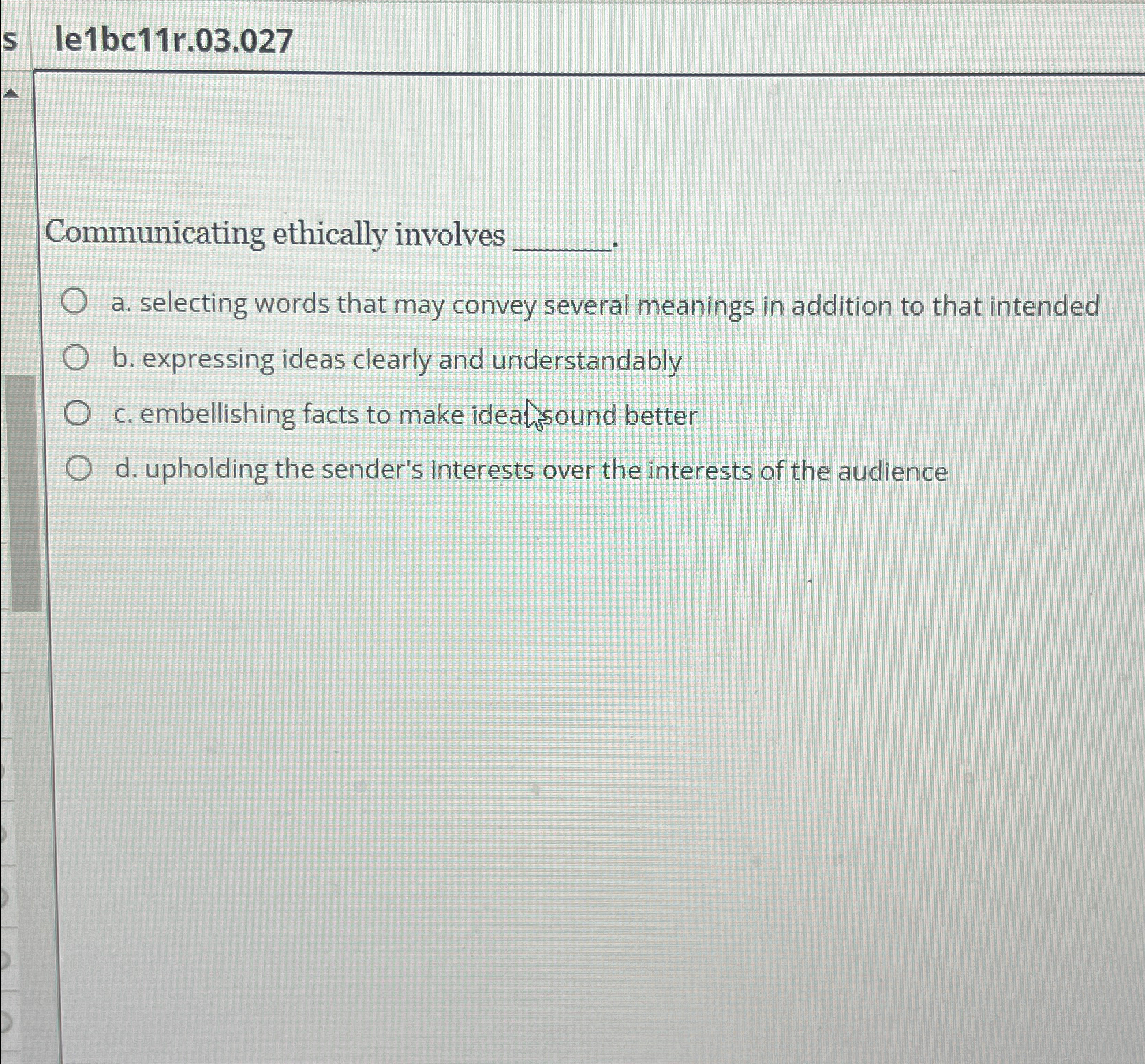  le1bc11r.03.027 Communicating ethically involves a. selecting words that may convey several