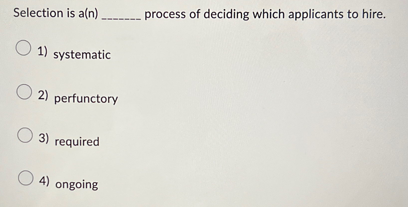  Selection is a(n) process of deciding which applicants to hire. systematic
