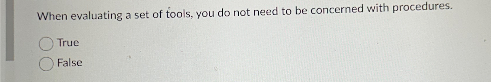  When evaluating a set of tools, you do not need to