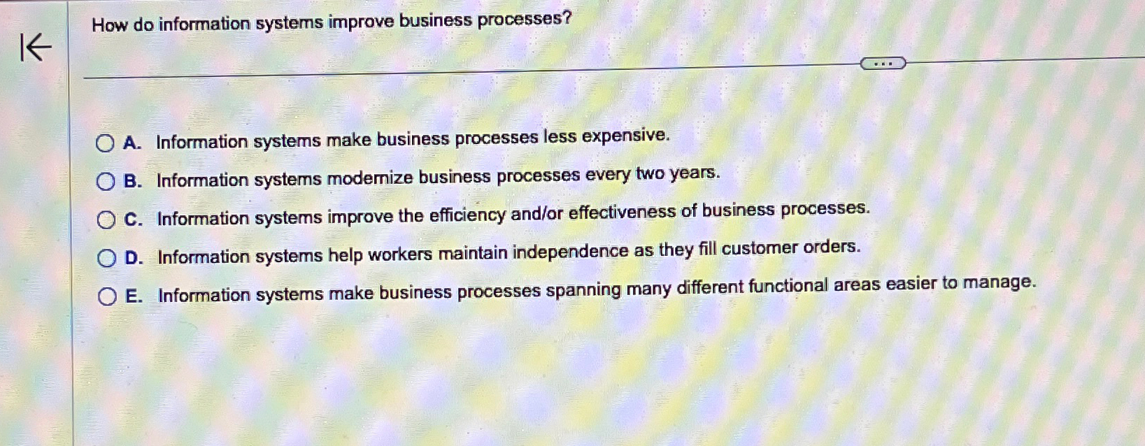  How do information systems improve business processes? A. Information systems make