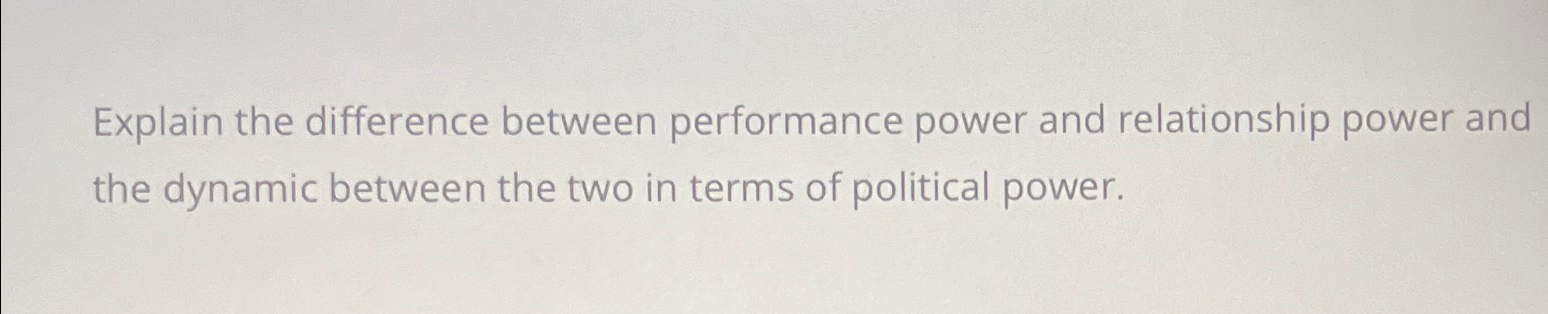  Explain the difference between performance power and relationship power and the