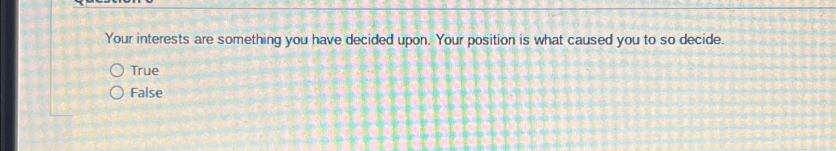  Your interests are something you have decided upon. Your position is