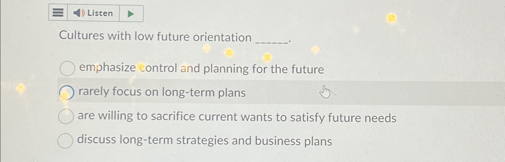  Listen Cultures with low future orientation emphasize control and planning for